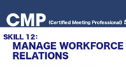 CMP SKILL 12： MANAGE WORKFORCE RELATIONS